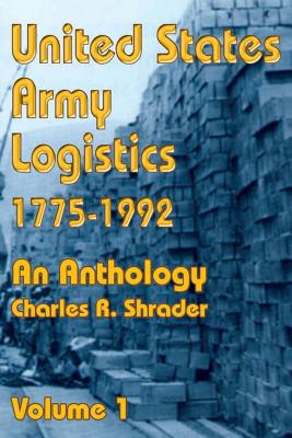 United States Army Logistics 1775-1992: An Anthology - Shrader, Charles R (Editor), and Mountcastle, John Wyndham (Foreword by)