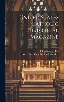 United States Catholic Historical Magazine; Volume 1 - Shea, John Gilmary, and United States Catholic Historical Soc (Creator)