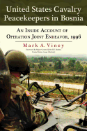 United States Cavalry Peacekeepers in Bosnia: An Inside Account of Operation Joint Endeavor, 1996
