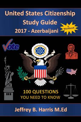 United States Citizenship Study Guide and Workbook - Azerbaijani: 100 Questions You Need To Know - Harris, Jeffrey B