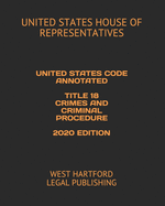 United States Code Annotated Title 18 Crimes and Criminal Procedure 2020 Edition: West Hartford Legal Publishing