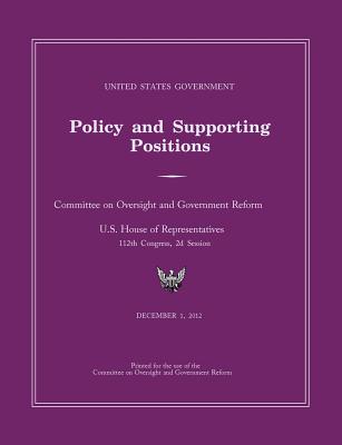 United States Government Policy and Supporting Positions 2012 (Plum Book) - Cmttee Government Reform and Oversight, and House of Representatives, and U S Congress