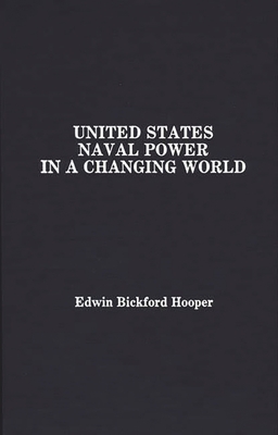 United States Naval Power in a Changing World - Hooper, Edwin Bickford, and Hooper, Bickford