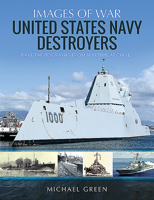 United States Navy Destroyers: Rare Photographs from Wartime Archives - Green, Michael