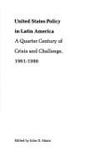 United States Policy in Latin America: A Quarter Century of Crisis and Challenge, 1961-1986