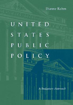 United States Public Policy: A Budgetary Approach - Rahm, Dianne