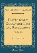 United States Quarantine Laws and Regulations: Feb. 24, 1893 (Classic Reprint)