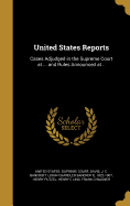 United States Reports: Cases Adjudged in the Supreme Court at ... and Rules Announced at ..