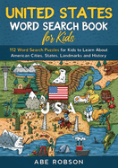 United States Word Search Book for Kids: 112 Word Search Puzzles for Kids to Learn About American Cities, States, Landmarks and History (Word Search for Kids)