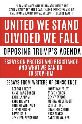 United We Stand Divided We Fall: Opposing Trump's Agenda: Essays On Protest And Resistance And What We Can Do To Stop Him - Taylor, Denny (Contributions by), and Lakoff, George (Contributions by), and Williams, Yohuru (Contributions by)