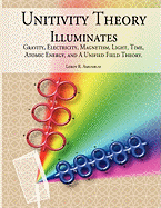 Unitivity Theory Illuminates: Gravity, Electricity, Magnetism, Light, Time, Atomic Energy, and A Unified Field Theory - Amunrud, Leroy R