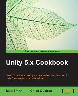 Unity 5.x Cookbook: More than 100 solutions to build amazing 2D and 3D games with Unity - Smith, Matt, Dr.