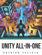 Unity All-In-One: A Handbook to Build 3D Games from Start to Finish and Learn C# in the Process