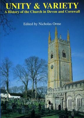 Unity And Variety: A History of the Church in Devon and Cornwall - Orme, Nicholas (Editor), and Barry, Jonathan (Contributions by), and Coleman, B I (Contributions by)