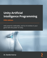 Unity Artificial Intelligence Programming: Add powerful, believable, and fun AI entities in your game with the power of Unity