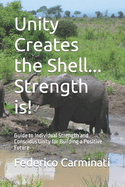 Unity Creates the Shell... Strength is!: Guide to Individual Strength and Conscious Unity for Building a Positive Future