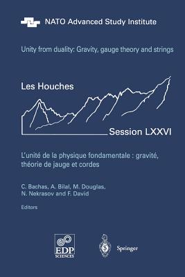 Unity from Duality: Gravity, Gauge Theory and Strings: Les Houches Session LXXVI, July 30 - August 31, 2001 - Bachas, Constantin P. (Editor), and Bilal, Adel (Editor), and Douglas, Michael R. (Editor)