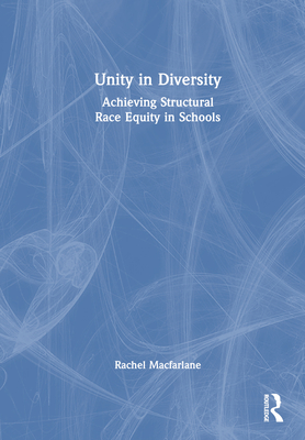 Unity in Diversity: Achieving Structural Race Equity in Schools - MacFarlane, Rachel