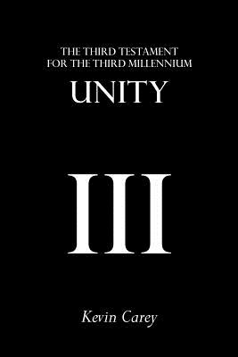 Unity: The Third Testament For The Third Millennium - Carey, Kevin