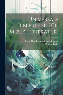 Universal-Bibliothek Fur Musik-Litteratur. - Ernst Theodor Amadeus Hoffmann (Creator), and H Vom Ende (Creator)