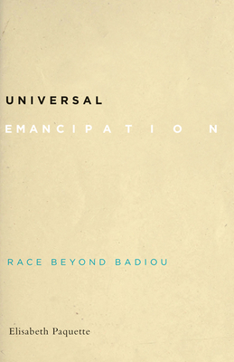 Universal Emancipation: Race Beyond Badiou - Paquette, Elisabeth