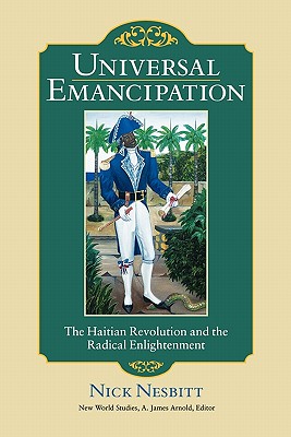 Universal Emancipation: The Haitian Revolution and the Radical Enlightenment - Nesbitt, Nick, Professor