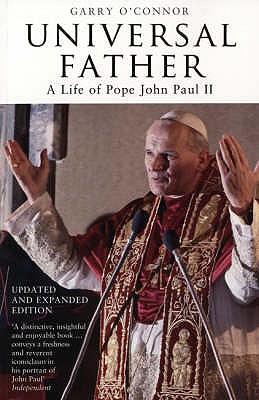 Universal Father: A Life of Pope John Paul II - O'Connor, Garry
