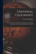 Universal Geography: Or, a Description of All Parts of the World, On a New Plan, According to the Great Natural Divisions of the Globe