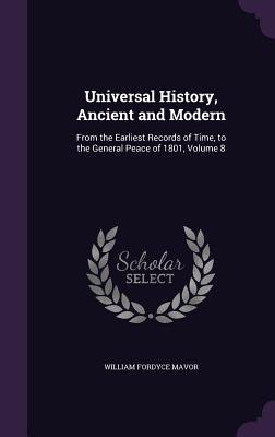 Universal History, Ancient and Modern: From the Earliest Records of Time, to the General Peace of 1801, Volume 8 - Mavor, William Fordyce