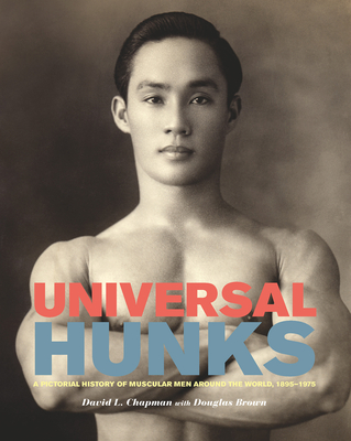 Universal Hunks: A Pictorial History of Muscular Men Around the World, 1895-1975 - Chapman, David L, and Brown, Douglas (Foreword by)