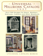 Universal Millwork Catalog, 1927: Over 500 Designs for Doors, Windows, Stairways, Cabinets and Other Woodwork