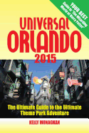 Universal Orlando 2015: The Ultimate Guide to the Ultimate Theme Park Adventure