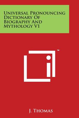 Universal Pronouncing Dictionary Of Biography And Mythology V1 - Thomas, J