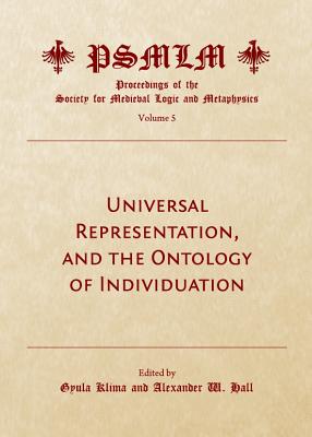 Universal Representation, and the Ontology of Individuation (Volume 5: Proceedings of the Society for Medieval Logic and Metaphysics) - Klima, Gyula (Editor)
