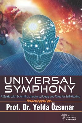 Universal Symphony: A Guide with Scientific Literature, Poetry and Tales for Self-Healing - Kaya, Fatma Balci (Translated by), and Martens, Doreen (Editor), and Ozsunar, Yelda