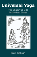 Universal Yoga: The Bhagavad Gita for Modern Times - Prakash, Prem