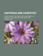 Universalism Asserted: As the Hope of the Gospel on the Authority of Reason, the Fathers, and Holy Scripture