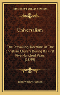 Universalism: The Prevailing Doctrine of the Christian Church During Its First Five Hundred Years (1899)