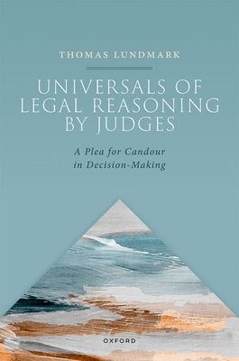 Universals of Legal Reasoning by Judges: A Plea for Candour in Decision-Making - Lundmark, Thomas