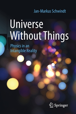 Universe Without Things: Physics in an Intangible Reality - Schwindt, Jan-Markus