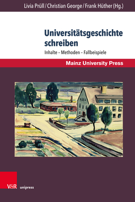 Universitatsgeschichte Schreiben: Inhalte - Methoden - Fallbeispiele - Prull, Livia (Contributions by), and Huther, Frank (Editor), and George, Christian (Contributions by)