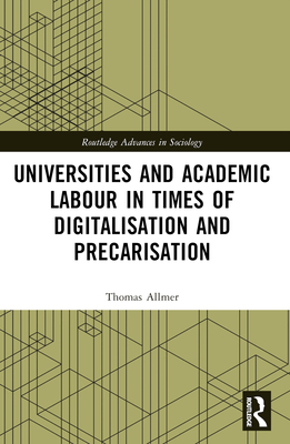 Universities and Academic Labour in Times of Digitalisation and Precarisation - Allmer, Thomas