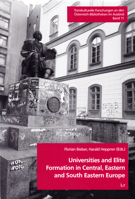 Universities and Elite Formation in Central, Eastern and South Eastern Europe: Volume 11 - Bieber, Florian (Editor), and Heppner, Harald (Editor)