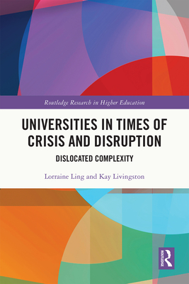 Universities in Times of Crisis and Disruption: Dislocated Complexity - Ling, Lorraine, and Livingston, Kay