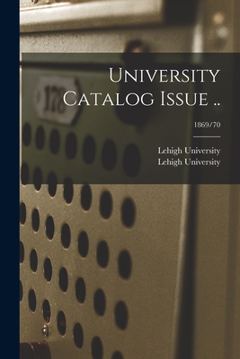 University Catalog Issue ..; 1869/70 - Lehigh University (Creator)