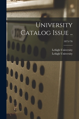 University Catalog Issue ..; 1875/76 - Lehigh University (Creator)