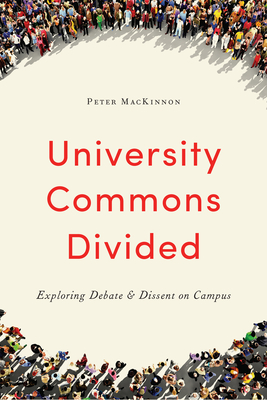 University Commons Divided: Exploring Debate & Dissent on Campus - MacKinnon, Peter