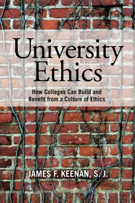 University Ethics: How Colleges Can Build and Benefit from a Culture of Ethics - Keenan, Sj James F