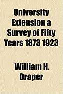 University Extension: A Survey of Fifty Years 1873 1923