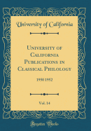 University of California Publications in Classical Philology, Vol. 14: 1950 1952 (Classic Reprint)